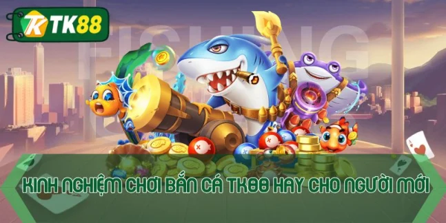 Bắn cá TK88 - Game đổi thưởng hấp dẫn nhất thời đại