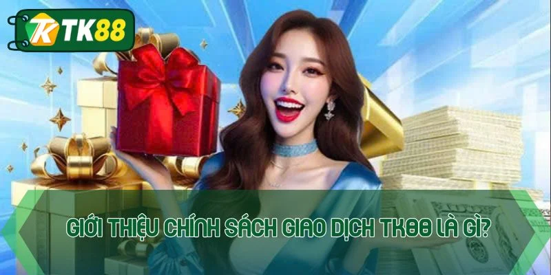 Chính sách giao dịch TK88 - Quy định mới nhất năm 2026