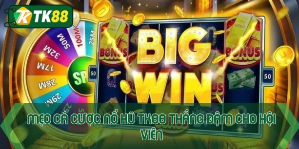 Nổ hũ TK88 - Giải trí vui, nhận quà đỉnh tới hàng tỷ đồng