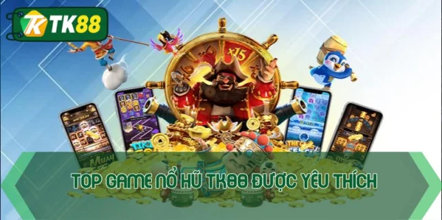 Nổ hũ TK88 - Giải trí vui, nhận quà đỉnh tới hàng tỷ đồng