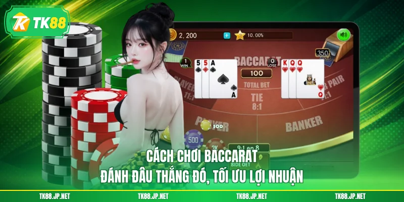 Cách Chơi Baccarat - Đánh Đâu Thắng Đó, Tối Ưu Lợi Nhuận - TK88