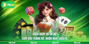 Nổ hũ TK88 - Giải trí vui, nhận quà đỉnh tới hàng tỷ đồng