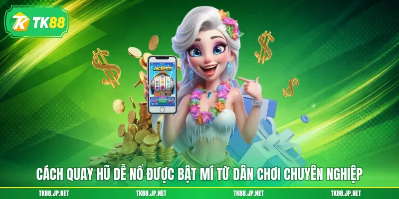 Cách Quay Hũ Dễ Nổ - Chơi Đâu Thắng Đó, Nhận Ngay Quà To