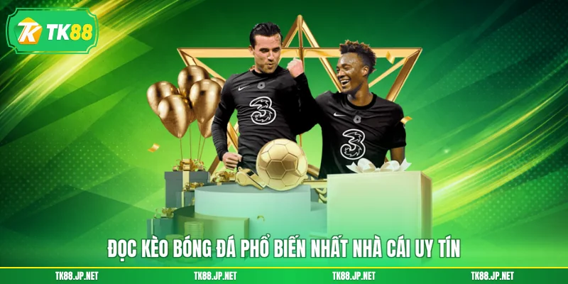Kèo Nhà Cái - Bắt Đúng Kèo Thơm, Gom Trọn Thưởng Lớn - TK88