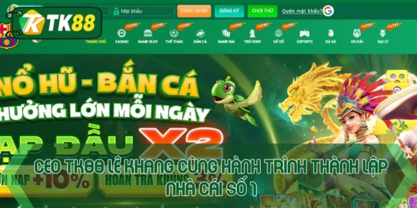 CEO TK88 Lê Khang - Hành trình đưa nhà cái vươn tầm châu Á