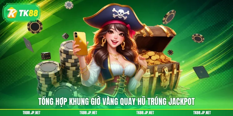 Khung Giờ Quay Hũ - Săn Đúng Thời Điểm, Kiếm Tiền Đầy Túi