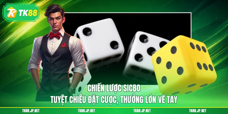 Chiến Lược Sicbo - Tuyệt Chiêu Đặt Cược, Thưởng Lớn Về Tay - TK88