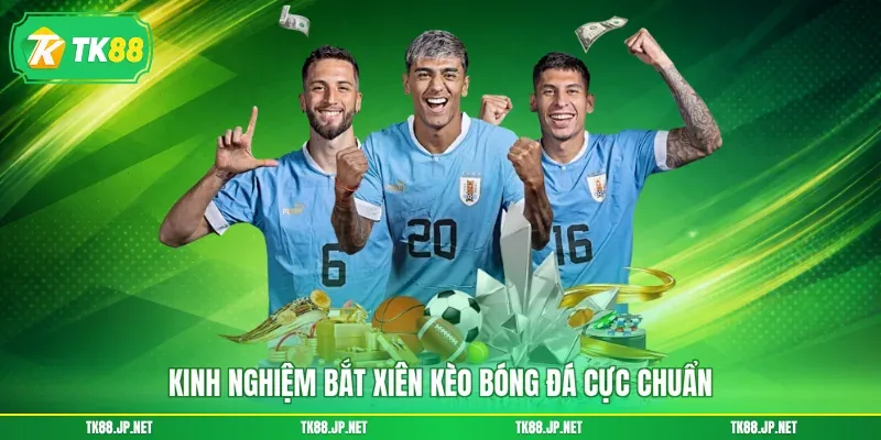Chơi Kèo Xiên - Hình Thức Cá Độ Bóng Đá Đỉnh Cao Vạn Người Mê - TK88