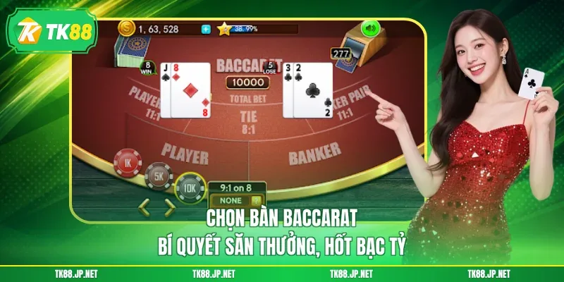 Chọn Bàn Baccarat - Bí Quyết Săn Thưởng, Hốt Bạc Tỷ - TK88