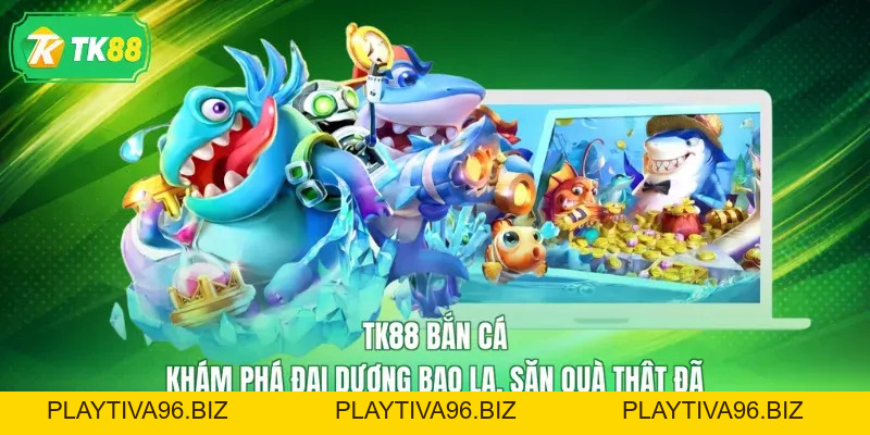 TK88 Bắn Cá - Khám Phá Đại Dương Bao La, Săn Quà Thật Đã